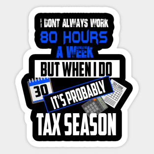 I Don't Always Work 80 Hours a Week But Tax Season Sticker